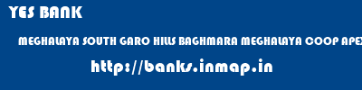 YES BANK  MEGHALAYA SOUTH GARO HILLS BAGHMARA MEGHALAYA COOP APEX BANK BAGHMARA  banks information 